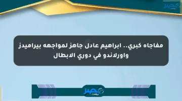 مفاجأة كبرى.. إبراهيم عادل جاهز لمواجهة بيراميدز وأورلاندو في دوري الأبطال